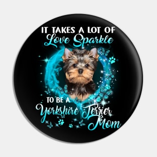 It Takes A Lot Of Love Sparkle To Be A Yorkshire Terrier Mom Pin