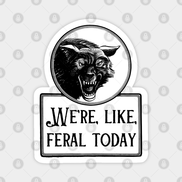 We're, Like, Feral Today Magnet by yeoldecrimepodcast