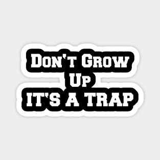 DON'T GROW UP IT'S A TRAP Magnet