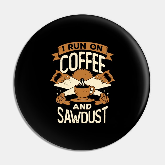 I Run On Coffee And Sawdust Pin by Dolde08