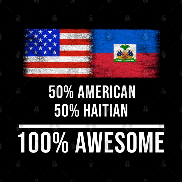 50% American 50% Haitian 100% Awesome - Gift for Haitian Heritage From Haiti by Country Flags