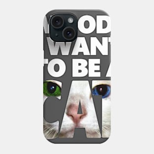 I Want To Be A Cat - Neko Version Phone Case