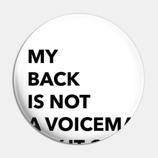 MY BACK IS NOT A VOICEMAIL SAY IT ON MY FACE Pin