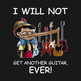 I Will Not Get Another Guitar Ever T-Shirt