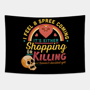 I Feel A Spree Coming On It's Either Shopping Or Killing Sarcastic Tapestry