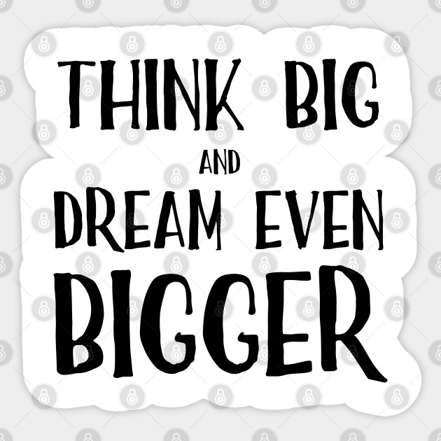 Think Big And Dream Even Bigger Quotes Sticker Teepublic