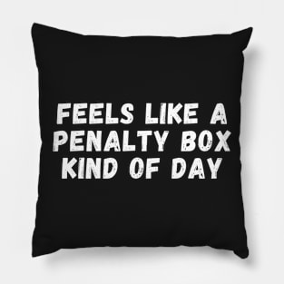 Feels Like A Penalty Box Kind Of Day Pillow