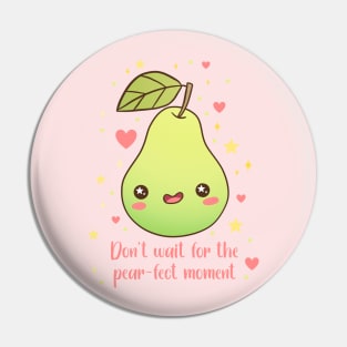 Don't wait for the pear-fect moment a cute and funny fruit pun Pin