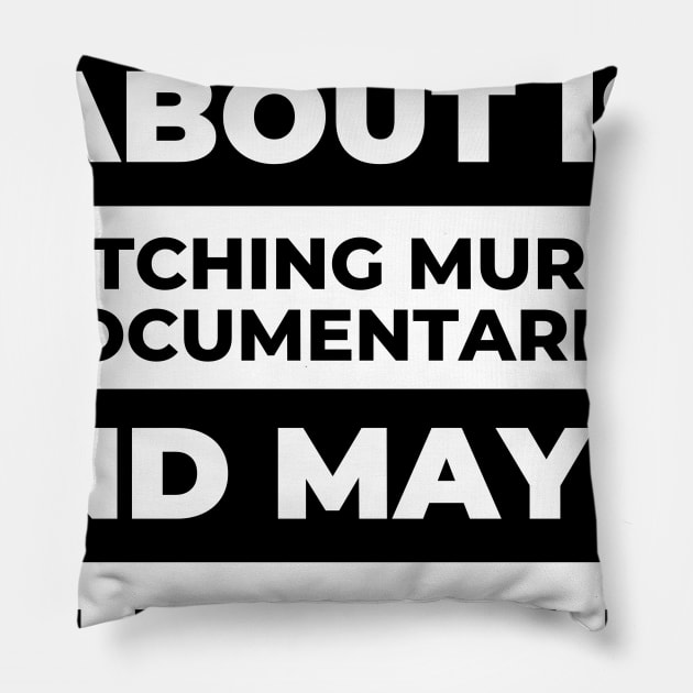 All I Care About Is Watching Murder Documentaries Pillow by DOGwithBLANKET