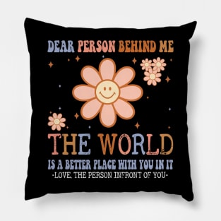 Dear Person Behind Me The World Is A Better Place Love Funny Pillow