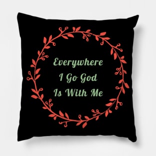 Everywhere I Go God Is With Me Pillow