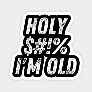 Holy $#!% I'm Old. Holy Shit I'm Old. Funny Old Age Birthday Saying. White Magnet