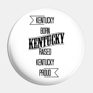 Kentucky born - Kentucky raised - Kentucky proud Pin