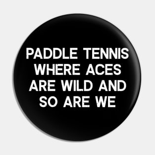 Paddle Tennis Where Aces Are Wild and So Are We Pin