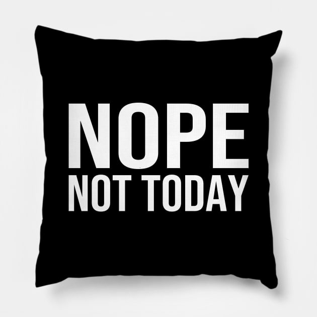 Nope Not Today Pillow by DragonTees