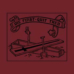 Die first, quit then - black T-Shirt