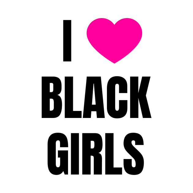 I Love Black Girls by QCult