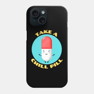 Take A Chill Pill | Chill Pill Pun Phone Case