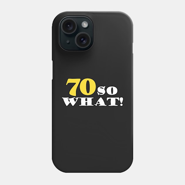 70 So what Funny 70th Birthday Quote Phone Case by OneLook