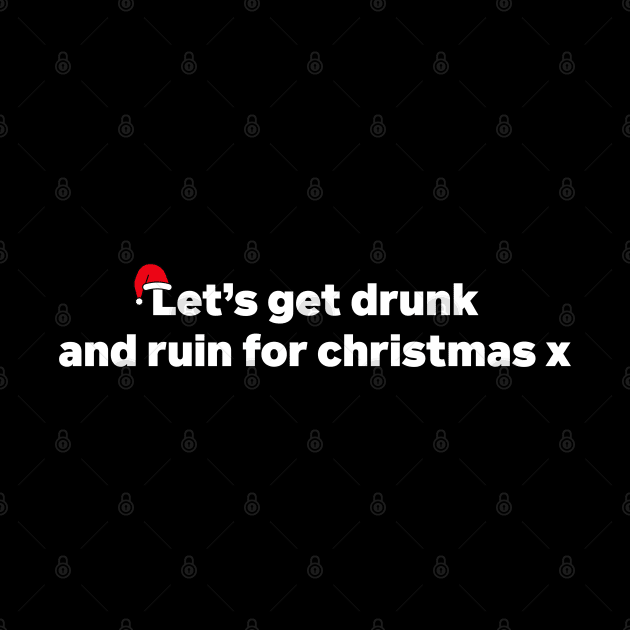 Let's Get Drunk And Ruin Christmas X Funny xmas Drinking by Tees Bondano
