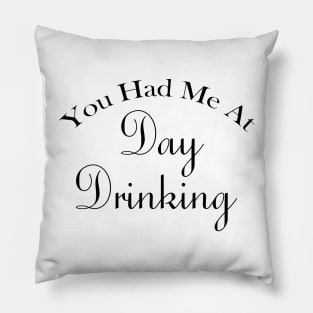 You Had Me At Day Drinking Humorous Minimal Typography Black Pillow