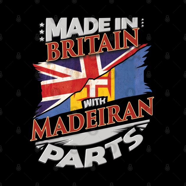 Made In Britain With Madeiran Parts - Gift for Madeiran From Madeira by Country Flags