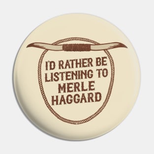 I'd Rather Be Listening To Merle Haggard Pin