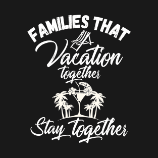 Families That Vacation Together Stays Together T-Shirt