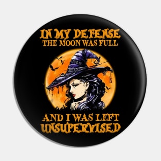 Witch In My Defense The Moon Was Full And I Was Left Unsupervised Pin