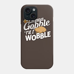 Gonna Gobble Til You Wobble Phone Case