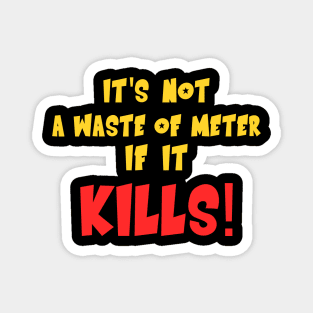 It'd Not A Waste of Meter If It Kills Magnet