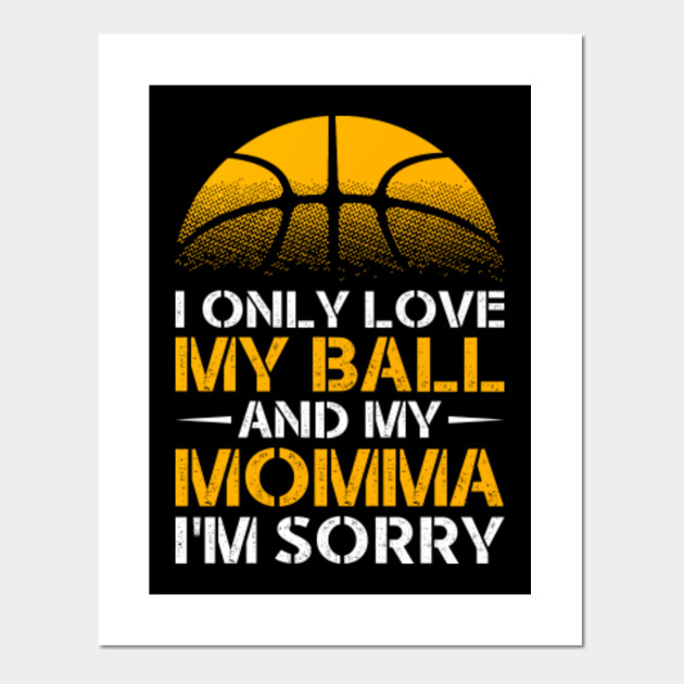 Basketball Lover I Only Love My Ball My Momma Funny Gifts