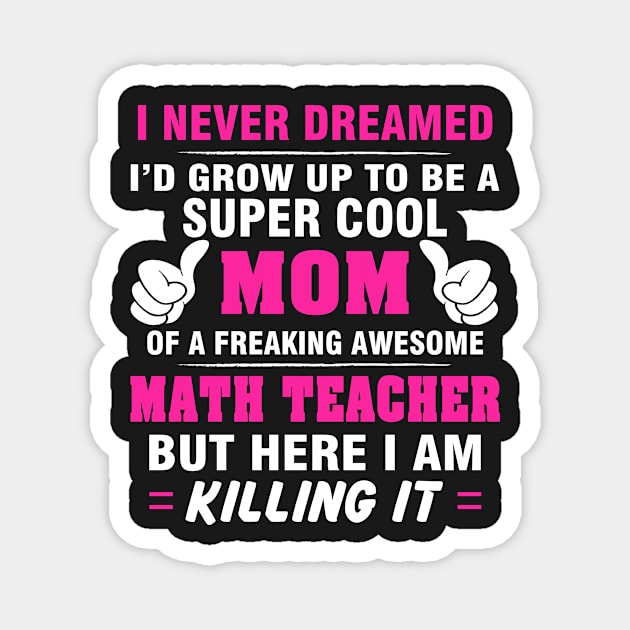 MATH TEACHER Mom  – Super Cool Mom Of Freaking Awesome MATH TEACHER Magnet by rhettreginald