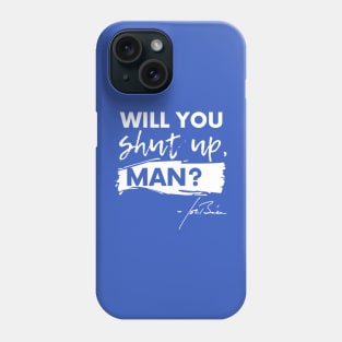 Will You Shut Up, Man? Phone Case