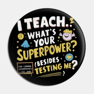 I Teach. What's Your Superpower? (Besides Testing Me) Funny teacher student shirt Pin