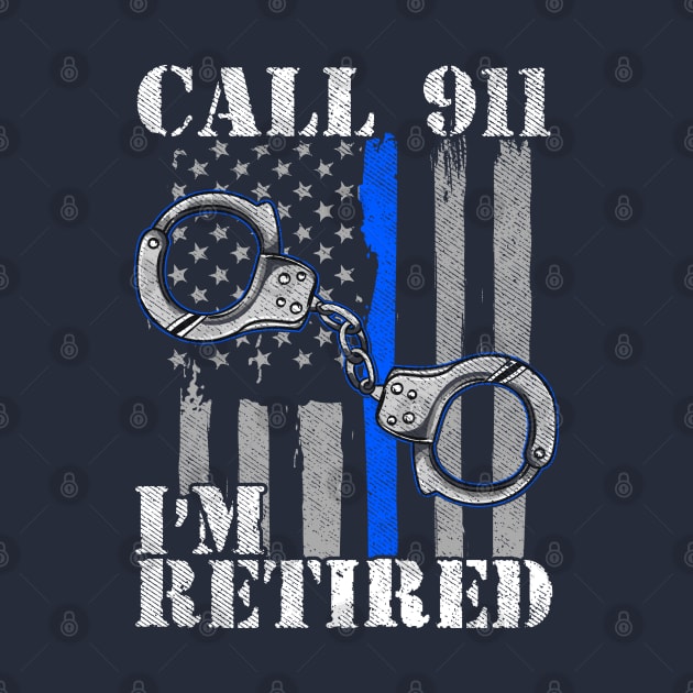 Police Officer Call 911 I'm Retired Law Enforcement by E