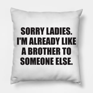 Sorry ladies. I'm already like a brother to someone else. Pillow