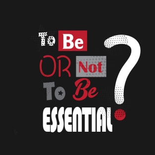 Essential Employee. To Be or not to be Essential? - slogan, Worker 2022, Covid-19, self-isolation, Quarantine, Social Distancing, Virus Pandemic. Essential Worker Abstract Modern Design T-Shirt