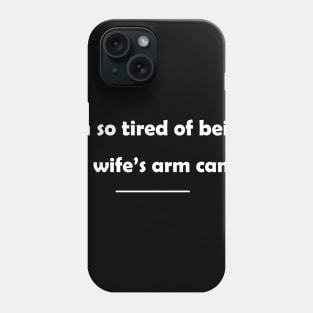 I'm so tired of being my wife's arm candy Phone Case