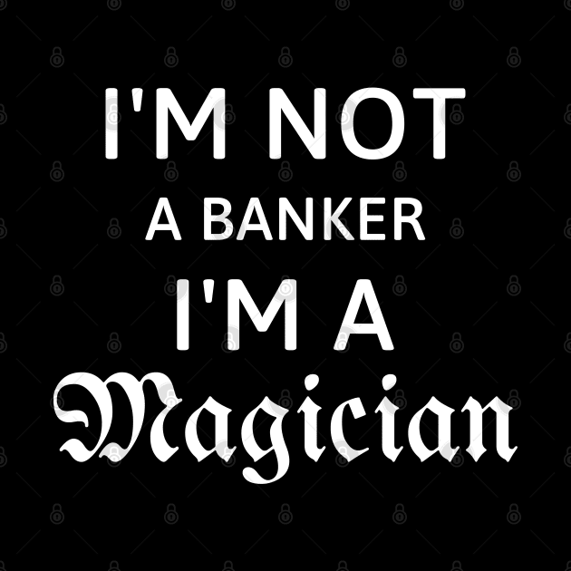 I'm not a Bankers, I'm a Magician Gift for Bankers by 13Lines Art