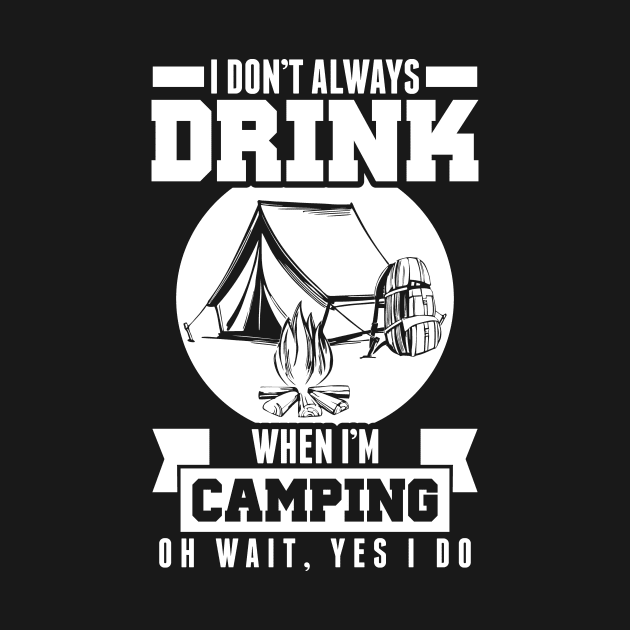 Don't Always Drink When I'm Camping Wait Yes I Do by theperfectpresents