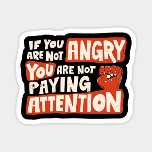 If You Are Not Angry You Are Not Paying Attention Magnet