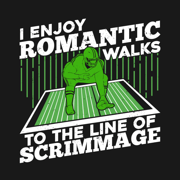 I Enjoy Romantic Walks To The Line Of Scrimmage by Dolde08