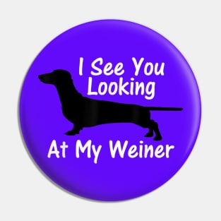 I See You Looking at My Weiner Dachshund Pin