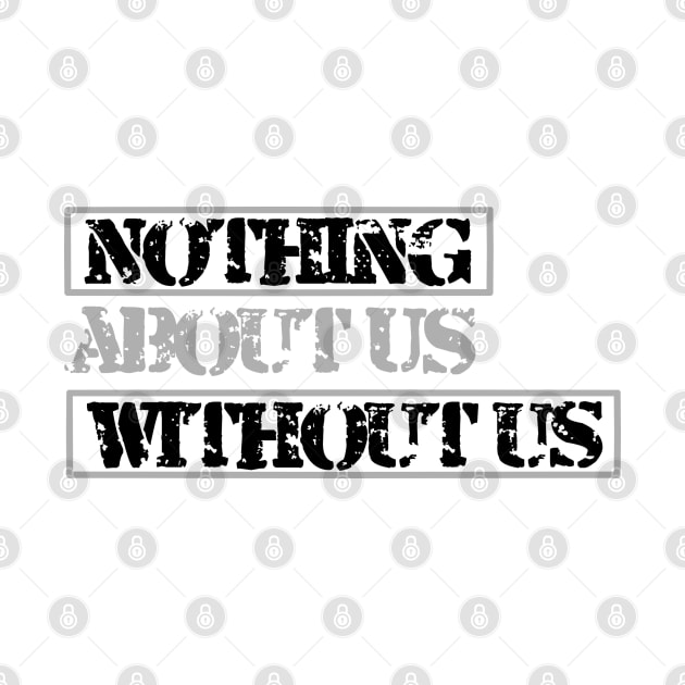 Nothing About Us Without Us (black) by MayaReader