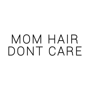 Mom Hair Don't Care T-Shirt