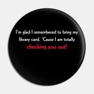 I'm glad I remembered to bring my library card. 'Cause I am totally checking you out! Pin