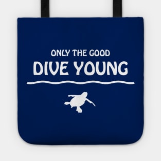 Only The Good Dive Young - Scuba Diving Quote Tote