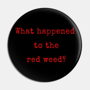 What Happened to the Red Weed? Pin