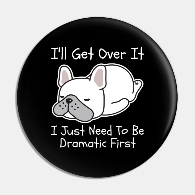 I'll Get Over It I Just Need To Be Dramatic First Pin by CoubaCarla